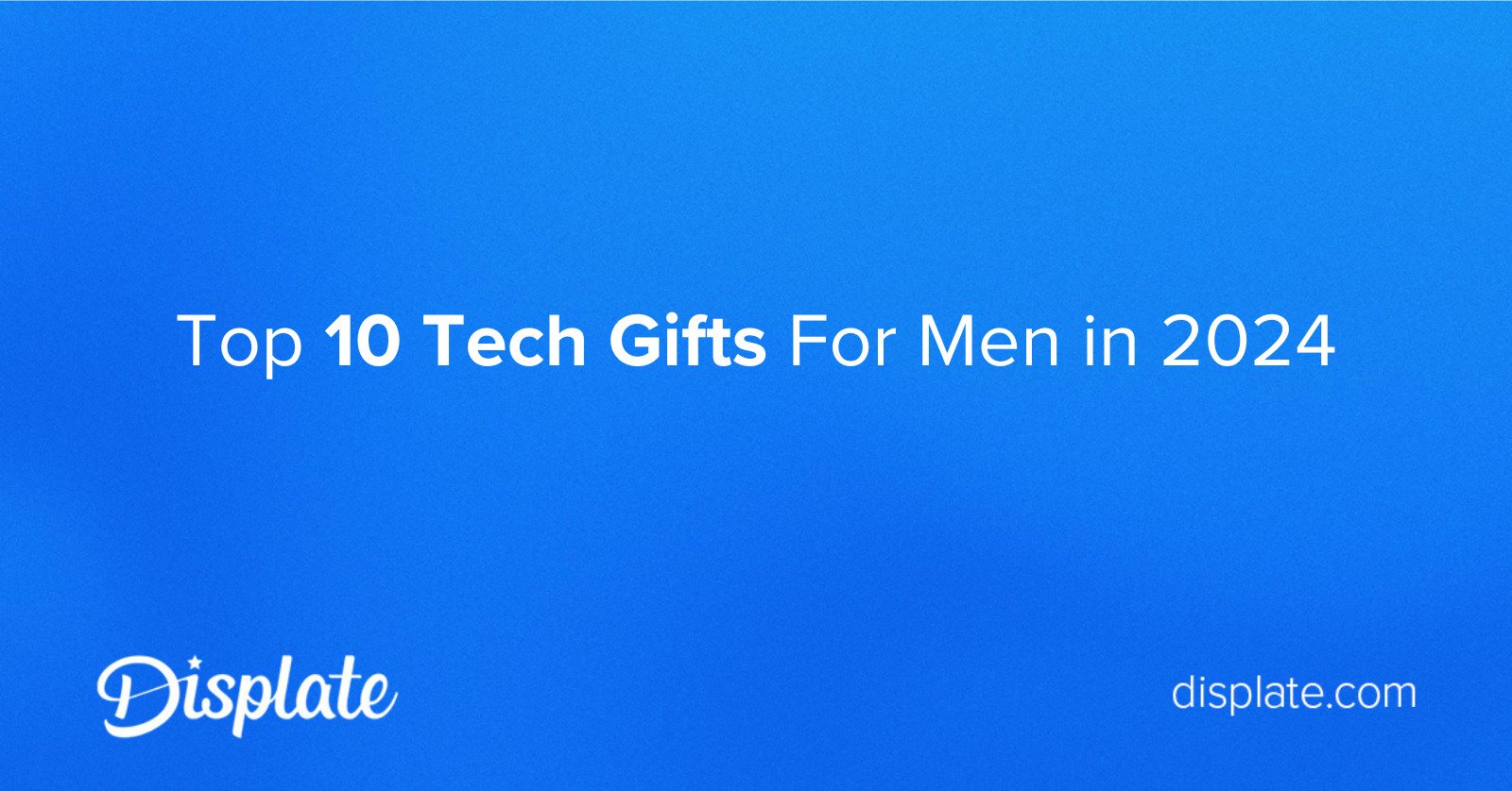 Top 10 Tech Gifts For Men 2024