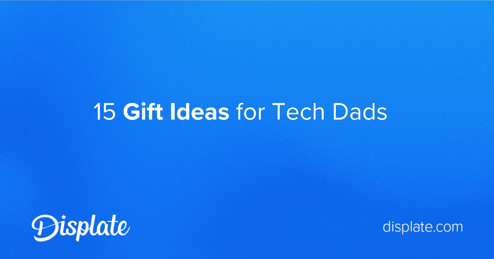 15 Gift Ideas for Tech Dads