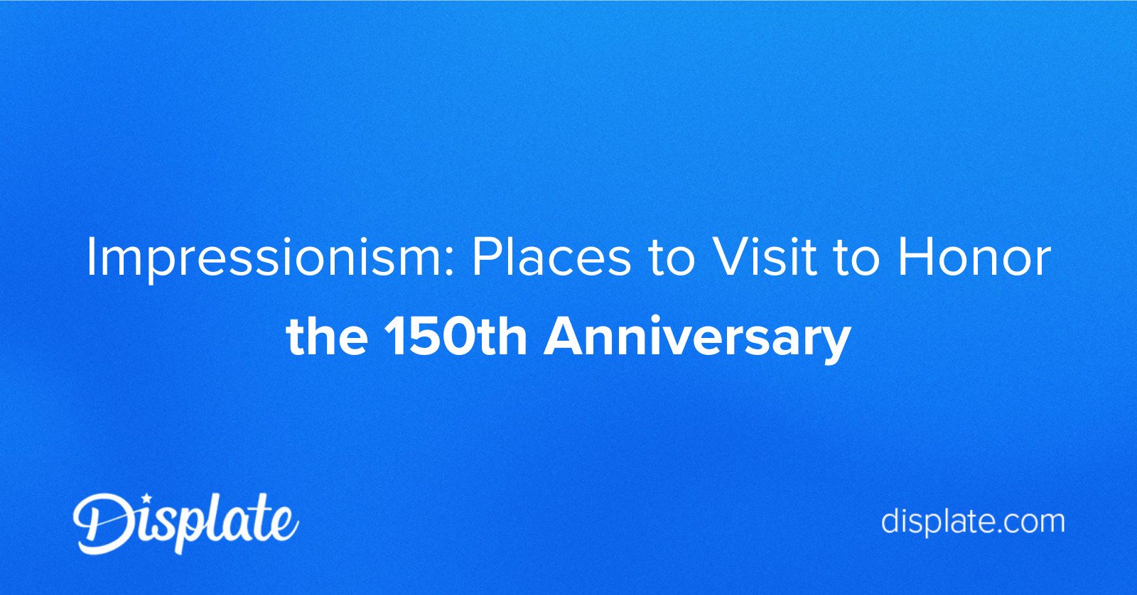 Impressionism: Places to Visit to Honor the 150th Anniversary