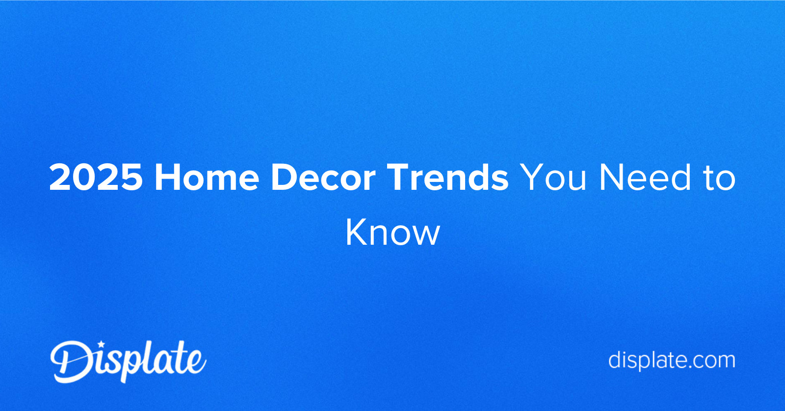 2025 Home Decor Trends You Need to Know