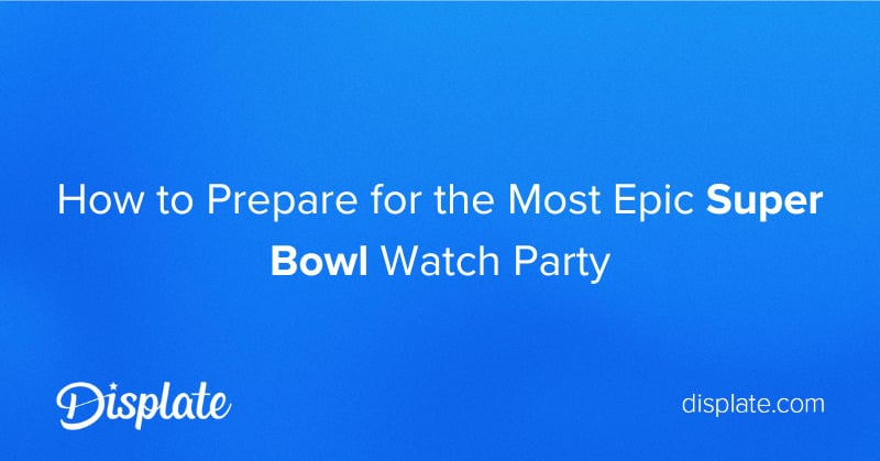 How to Prepare for the Most Epic Super Bowl Watch Party